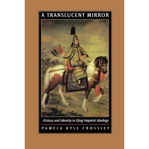 A Translucent Mirror: History and Identity in Qing Imperial Ideology
