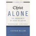 Christ Alone---The Uniqueness of Jesus as Savior: What the Reformers Taught...and Why It Still Matters