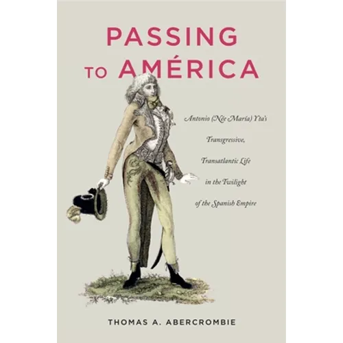Passing to América: Antonio (Née María) Yta's Transgressive, Transatlantic Life in the Twilight of the Spanish Empire