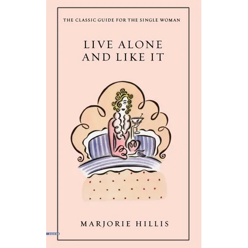 Live Alone and Like It: The Classic Guide for the Single Woman