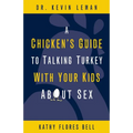 A Chicken's Guide to Talking Turkey with Your Kids about Sex: Honest Advice for Parents on How to Have "The Talk"