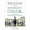 Religion of a Different Color: Race and the Mormon Struggle for Whiteness