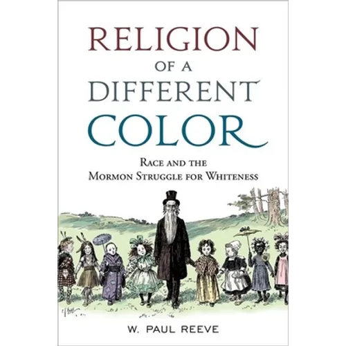 Religion of a Different Color: Race and the Mormon Struggle for Whiteness