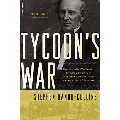 Tycoon's War: How Cornelius Vanderbilt Invaded a Country to Overthrow America's Most Famous Military Adventurer
