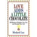 Love Adds a Little Chocolate: 100 Stories to Brighten Your Day and Sweeten Your Life