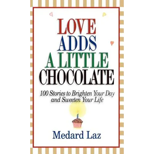 Love Adds a Little Chocolate: 100 Stories to Brighten Your Day and Sweeten Your Life