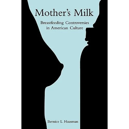 Mother's Milk: Breastfeeding Controversies in American Culture