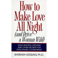 How to Make Love All Night: And Drive a Woman Wild!