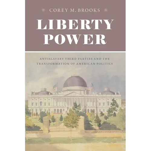 Liberty Power: Antislavery Third Parties and the Transformation of American Politics