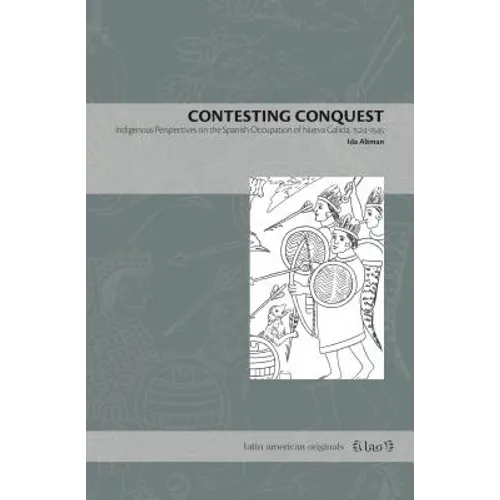 Contesting Conquest: Indigenous Perspectives on the Spanish Occupation of Nueva Galicia, 1524-1545