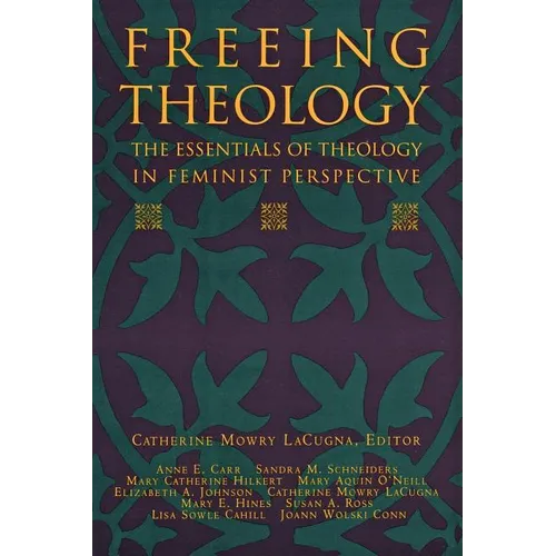 Freeing Theology: The Essentials of Theology in Feminist Perspective