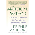 The Maffetone Method: The Holistic, Low-Stress, No-Pain Way to Exceptional Fitness