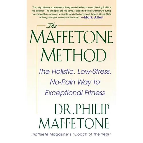 The Maffetone Method: The Holistic, Low-Stress, No-Pain Way to Exceptional Fitness