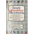 Simply Scrumptious Microwaving: A Collection of Recipes from Simple Everyday to Elegant Gourmet Dishes: A Cookbook