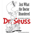 Just What the Doctor Disordered: Early Writings & Cartoons of Dr. Seuss