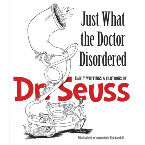 Just What the Doctor Disordered: Early Writings & Cartoons of Dr. Seuss