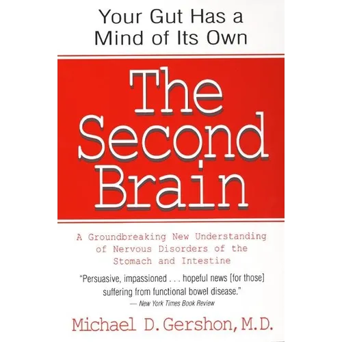 The Second Brain: The Scientific Basis of Gut Instinct & a Groundbreaking New Understanding of Nervous Disorders of the Stomach & Intestine