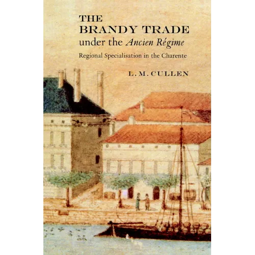 The Brandy Trade Under the Ancien Regime: Regional Specialisation in the Charente