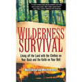 Wilderness Survival: Living Off the Land with the Clothes on Your Back and the Knife on Your Belt