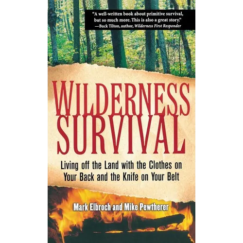 Wilderness Survival: Living Off the Land with the Clothes on Your Back and the Knife on Your Belt