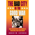 The Bad City in the Good War: San Francisco, Los Angeles, Oakland, and San Diego