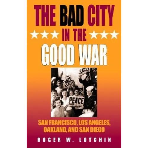 The Bad City in the Good War: San Francisco, Los Angeles, Oakland, and San Diego