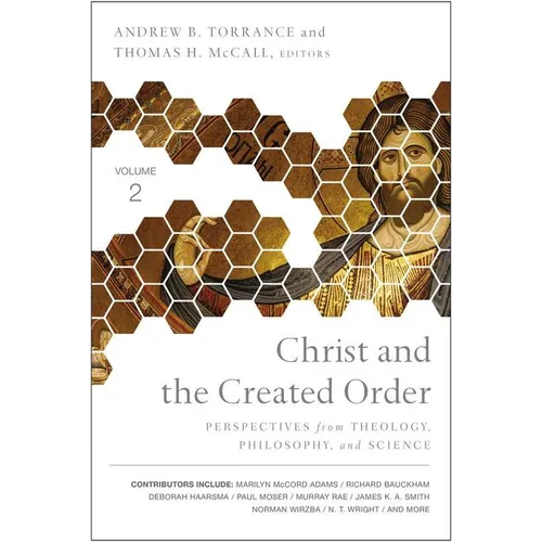 Christ and the Created Order: Perspectives from Theology, Philosophy, and Science