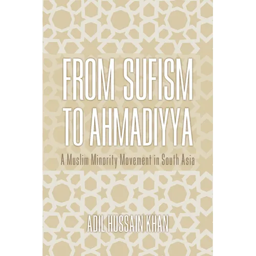 From Sufism to Ahmadiyya: A Muslim Minority Movement in South Asia