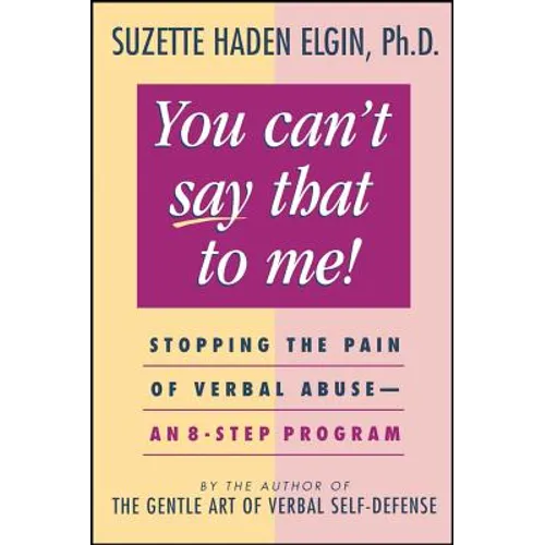 You Can't Say That to Me: Stopping the Pain of Verbal Abuse--An 8- Step Program