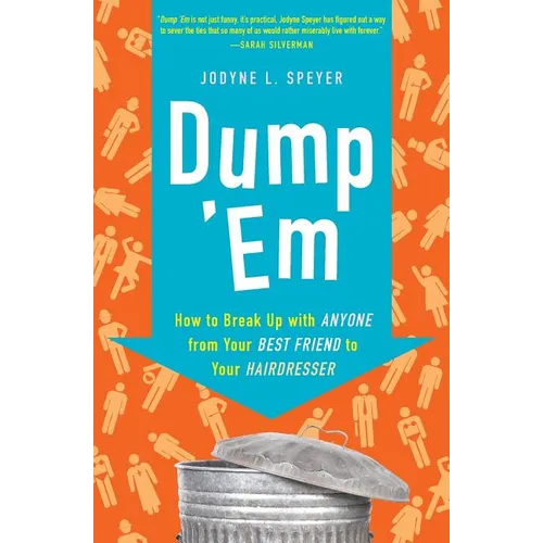 Dump 'em: How to Break Up with Anyone from Your Best Friend to Your Hairdresser