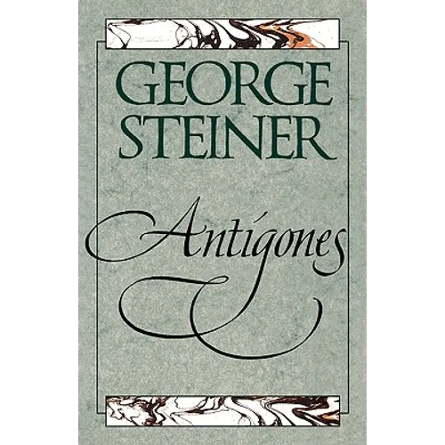Antigones: How the Antigone Legend Has Endured in Western Literature, Art, and Thought
