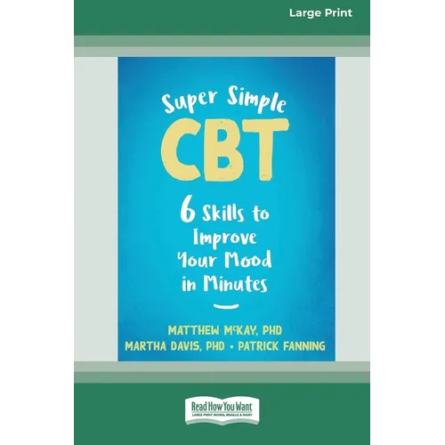 Super Simple CBT: Six Skills to Improve Your Mood in Minutes [Large Print 16 Pt Edition]