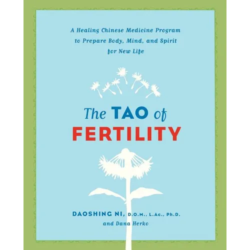The Tao of Fertility: A Healing Chinese Medicine Program to Prepare Body, Mind, and Spirit for New Life