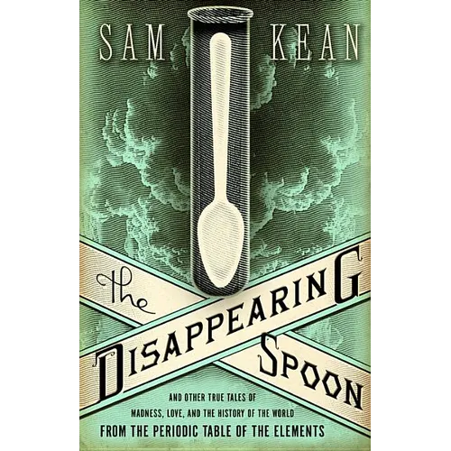 The Disappearing Spoon and Other True Tales of Madness, Love, and the History of the World from the Periodic Table of the Elements
