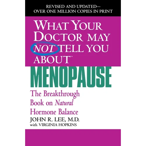 What Your Doctor May Not Tell You about Menopause: The Breakthrough Book on Natural Hormone Balance