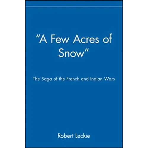 A Few Acres of Snow: The Saga of the French and Indian Wars