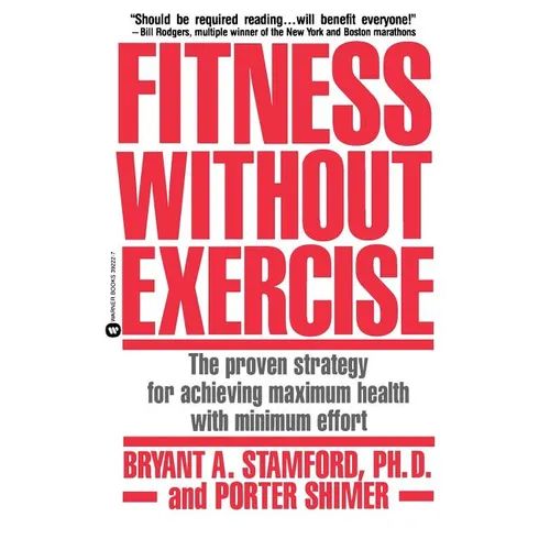 Fitness Without Exercise: The Proven Strategy for Achieving Maximum Health with Minimum Effort