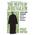 The Mufti of Jerusalem: Al-Hajj Amin Al-Husayni and the Palestinian National Movement