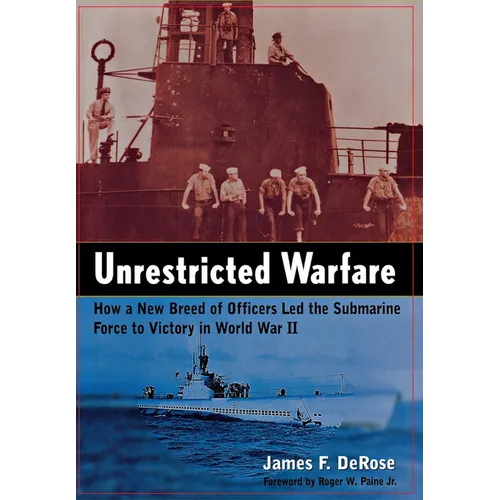 Unrestricted Warfare: How a New Breed of Officers Led the Submarine Force to Victory in World War II