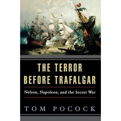 The Terror Before Trafalgar: Nelson, Napoleon, and the Secret War