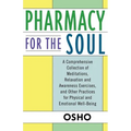 Pharmacy for the Soul: A Comprehensive Collection of Meditations, Relaxation and Awareness Exercises, and Other Practices for Physical and Emotional W