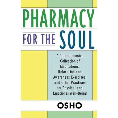 Pharmacy for the Soul: A Comprehensive Collection of Meditations, Relaxation and Awareness Exercises, and Other Practices for Physical and Emotional W