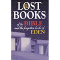 Lost Books of the Bible and the Forgotten Books of Eden: Rejected Texts, Apocryphal Stories, and Unfamiliar Scripture
