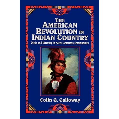 The American Revolution in Indian Country: Crisis and Diversity in Native American Communities