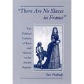 There Are No Slaves in France: The Political Culture of Race and Slavery in the Ancien Regime