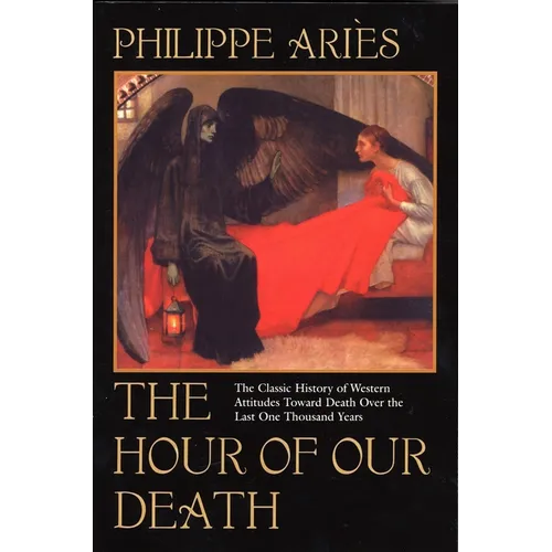 The Hour of Our Death: The Classic History of Western Attitudes Toward Death Over the Last One Thousandyears