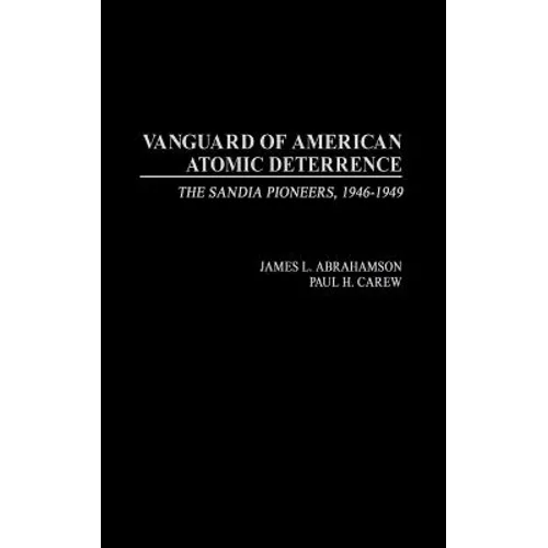 Vanguard of American Atomic Deterrence: The Sandia Pioneers, 1946-1949