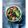 Clean Soups: Simple, Nourishing Recipes for Health and Vitality [A Cookbook]