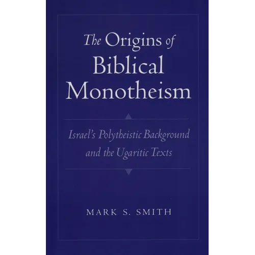 The Origins of Biblical Monotheism: Israel's Polytheistic Background and the Ugaritic Texts