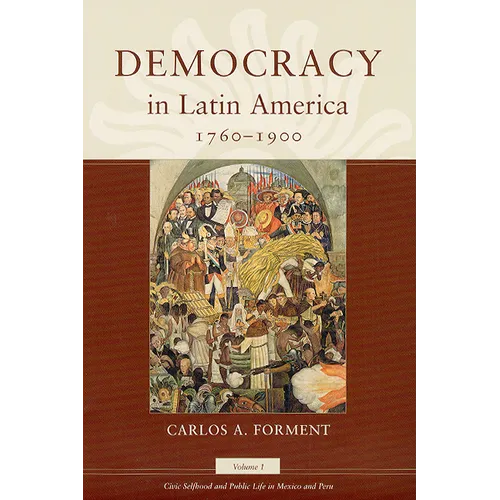 Democracy in Latin America, 1760-1900: Volume 1, Civic Selfhood and Public Life in Mexico and Peru